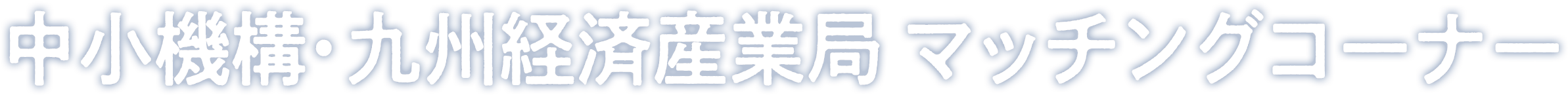 中小機構・九州経済産業局 マッチングコーナー